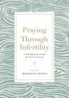 Praying Through Infertility - A 90-Day Devotional for Men and Women